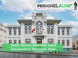 Fatih Sultan Mehmet Vakıf Üniversitesi Personel Alımı ve İş İlanları