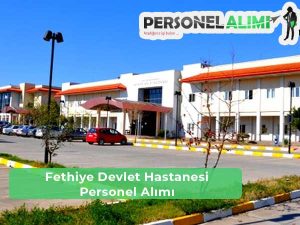 Fethiye Devlet Hastanesi Personel Alımı ve İş İlanları