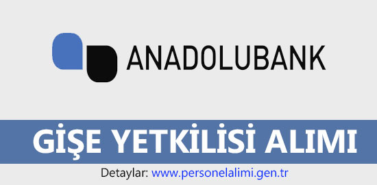 anadolubank gişe yetkilisi alımı