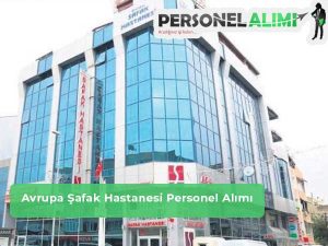 Avrupa Şafak Hastanesi Personel Alımı ve İş İlanları