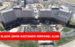 Elazığ Şehir Hastanesi Personel Alımı ve İş İlanları