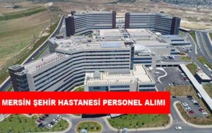 Mersin Şehir Hastanesi Personel Alımı ve İş İlanları