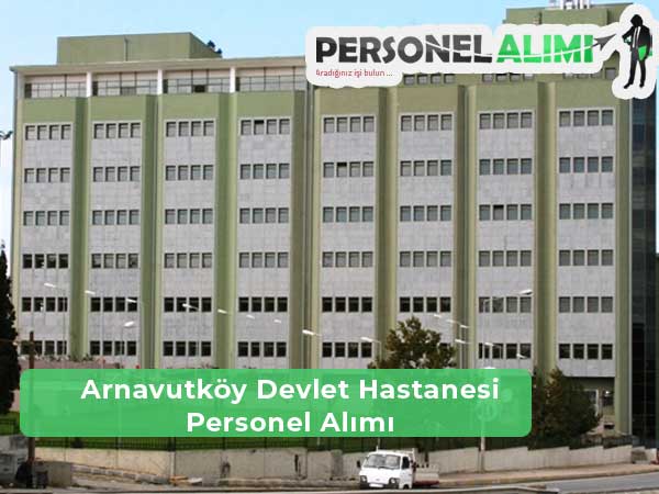 Arnavutköy Devlet Hastanesi İş İlanları ve Personel Alımı
