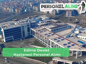 Edirne Devlet Hastanesi İş İlanları ve Personel Alımı