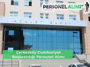 Çerkezköy Cumhuriyet Başsavcılığı Personel Alımı ve İş İlanları