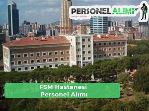 FSM Hastanesi İş İlanları ve Personel İlanları