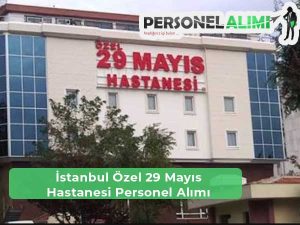 İstanbul Özel 29 Mayıs Hastanesi İş İlanları ve Personel Alımları
